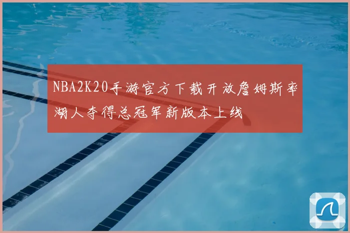 NBA2K20手游官方下载开放詹姆斯率湖人夺得总冠军新版本上线