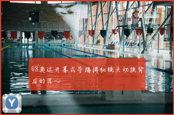 08奥运开幕式导播揭秘镜头切换背后的匠心
