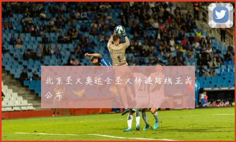 北京圣火奥运会圣火传递路线正式公布