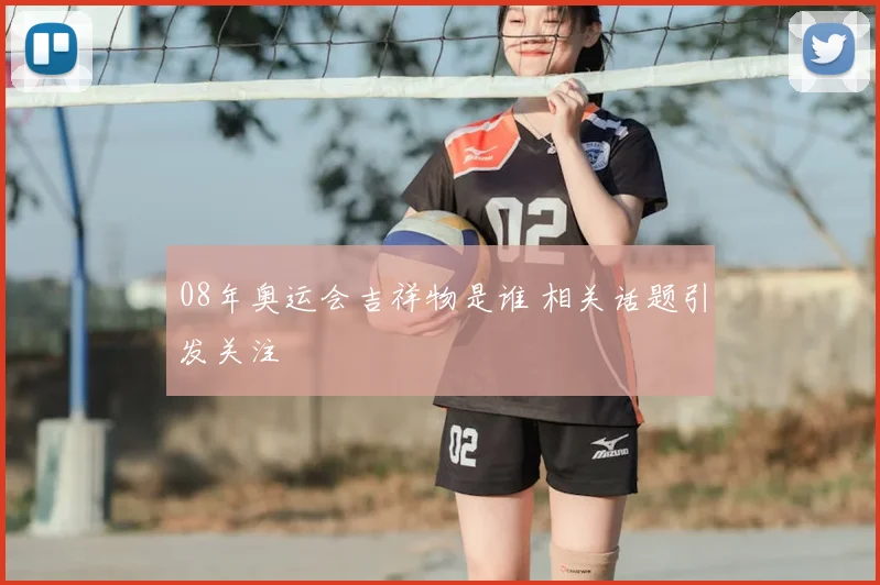 08年奥运会吉祥物是谁 相关话题引发关注