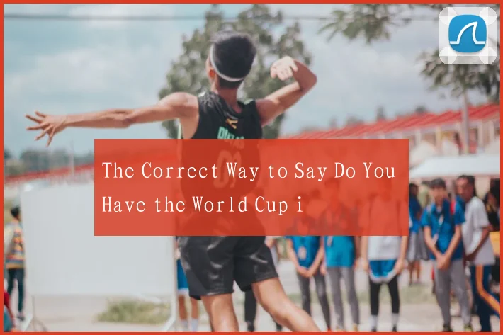 The Correct Way to Say Do You Have the World Cup i