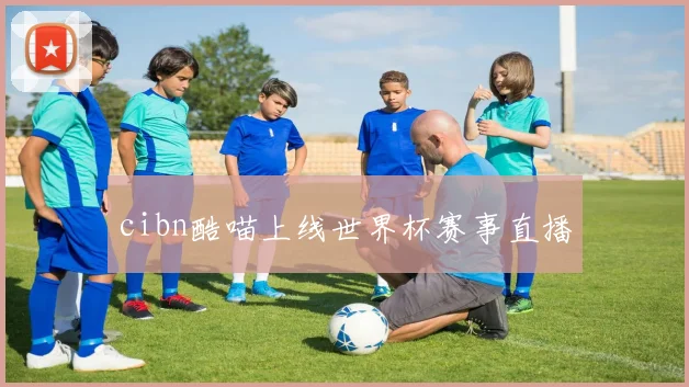 cibn酷喵上线世界杯赛事直播