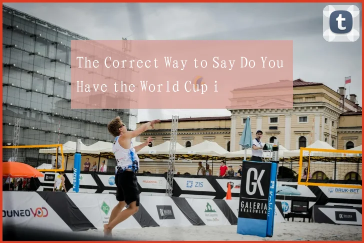 The Correct Way to Say Do You Have the World Cup i